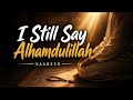 After Everything… I Still Say Alhamdulillah | Emotional Nasheed for Hard Times