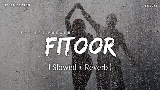 Fitoor - Lofi (Slowed + Reverb) | Arijit Singh, Neeti Mohan | Storm Edition | SR Lofi