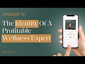 The Identity Of A Profitable Wellness Expert | Ep 76