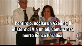 Pontirolo, ucciso un 42enne, il mistero di Via Ghibli, Comunanza, morto Renzo Paradisi