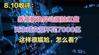 券商板块异动强拉红盘，两市成交不足7000亿，这样很尴尬，怎么看