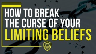 How To Break the Curse of Your Limiting Beliefs