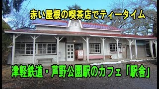 喫茶店「駅舎」（津軽鉄道芦野公園駅）でティータイムを満喫