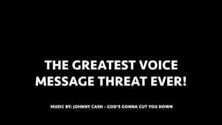 The Greatest Voice Message Threat EVER!