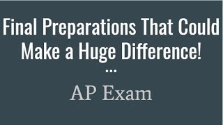 Final Preparations That Could Make A Huge Difference On Your AP Exam