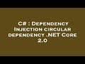 C# : Dependency Injection circular dependency .NET Core 2.0