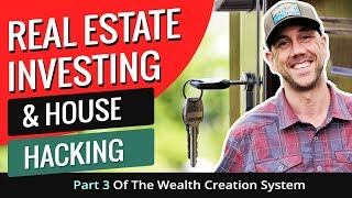 Real Estate Investing & House Hacking - Part 3 Of The Wealth Creation System