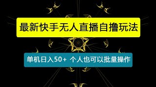 2024最新快手无人直播自撸玩法，单机日入50+，个人也可以批量操作月入过万