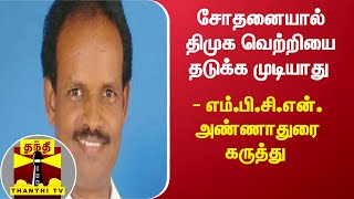 சோதனையால் திமுக வெற்றியை தடுக்க முடியாது - எம்.பி.சி.என். அண்ணாதுரை கருத்து