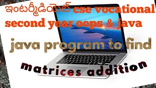 INTERMEDIATE VOCATIONAL COURSE CSE SECOND YEAR OOPS & JAVA MATRICES ADDITION DEMO