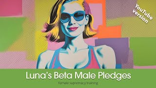 Luna's Beta Male Pledges | YOUTUBE EDIT | Female Supremacy Training for Beta Males