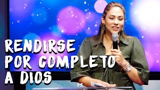 Rendirse por completo a Dios - pastora Ana Milena Castillo