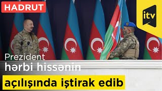 Prezident İlham Əliyev Hadrut qəsəbəsində hərbi hissənin açılışında iştirak edib