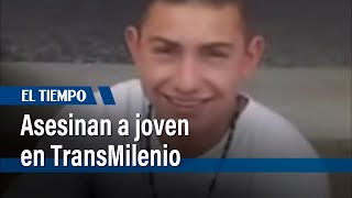 Asesinan a joven en TransMilenio | El Tiempo