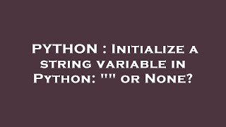 PYTHON : Initialize a string variable in Python: "" or None?