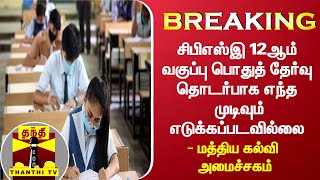 #BREAKING : சிபிஎஸ்இ 12ஆம் வகுப்பு பொதுத் தேர்வு தொடர்பாக எந்த முடிவும் எடுக்கப்படவில்லை