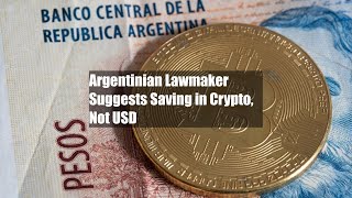Argentinian Lawmaker Suggests Saving in Crypto, Not USD