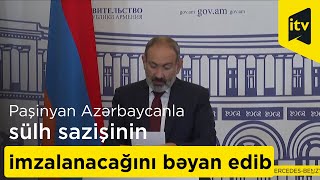 Nikol Paşinyan Azərbaycanla sülh sazişinin imzalanacağını bəyan edib