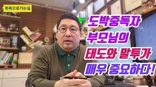 도박중독자 부모님의 태도와 말투가 매우 중요합니다.