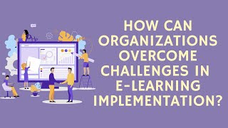 How Can Organizations Overcome Challenges in E-Learning Implementation?