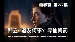 凡人修仙传 仙界篇  第277集 。韩立: 道友何事？寻仙问药？！灰仙尸体，换时间法则太蜚独目？！为救啼魂尝试寻找天丹师问诊？！家财万贯者得，慧眼识珠者得？【第829~831章】#ai #Ai有声小说