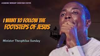 I Want To Follow The Steps Of Jesus | Minister Theophilus Sunday | Tongues | Chants