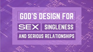 God's Design for Sex, Singleness and Serious Relationships pt2