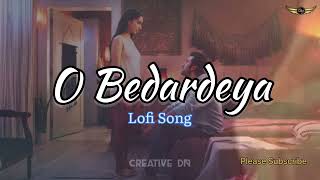 Arijit Singh:O Bedardeya💔 Lofi Song || Sad Love Song || Tu Jhooti Mai Makkar || Creative DN❤️