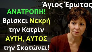 Άγιος Έρωτας Spoiler: ΑΝΑΤΡΟΠΗ! Βρίσκει Νεκρή την Κατρίν ΑΥΤΗ, ΑΥΤΟΣ την Σκοτώνει! 2 Δολοφονίες...