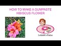 HOW TO MAKE A GUMPASTE HIBISCUS FLOWER