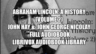 Abraham Lincoln A History Volume 2 17 Beginnings of Rebellion Full Audiobook