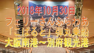 徒歩乗船で行こう！2018年10月30日・フェリーさんふらわあ 「こばると」弾丸乗船 大阪南港～別府観光港。