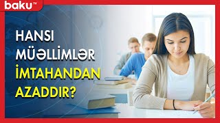 Hansı müəllimlər imtahandan azaddır ? - BAKU TV