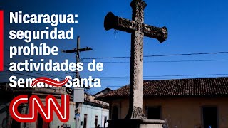 Las fuerzas de seguridad de Nicaragua prohíben las actividades de Semana Santa al aire libre