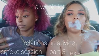 part 3 smoke sess , what we learned from our ex’s an some more shit