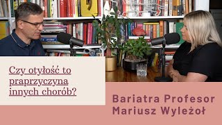 Czy otyłość to praprzyczyna innych chorób? Bariatra Profesor Mariusz Wyleżoł