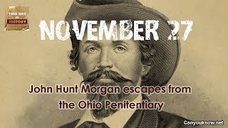 John Hunt Morgan escapes from the Ohio Penitentiary November 27, 1863 This Day in History