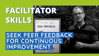 Facilitator Skills: Seek Peer Feedback for Continuous Improvement - Facilitator Tips Episode 20