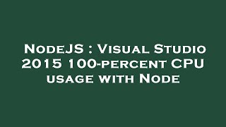 NodeJS : Visual Studio 2015 100-percent CPU usage with Node