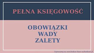 Księgowość pełna - obowiązki, wady i zalety.