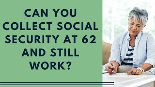 Can You Collect Social Security at 62 and Still Work?