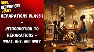 Until Reparations Comes - Introduction to Reparations - What, Why, and How?