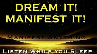 DREAM IT! MANIFEST IT! ~ Manifest Anything with this Power ~ Listen while you sleep Meditation