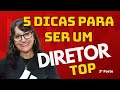 5 Dicas para ser um Diretor Top!