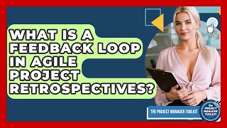 What Is A Feedback Loop In Agile Project Retrospectives? - The Project Manager Toolkit