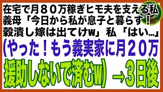 【スカッと】在宅ワークで月80万稼ぎヒモ夫を支える私。義母「高給取りの息子とお前は釣り合わん！私が息子と住むから出てけw」私「喜んで！」→５時間後、帰宅した夫は家にいるのが義母だけと知り絶叫w（