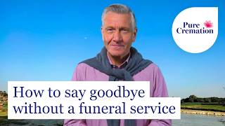 How to say goodbye without a funeral service | Meaningful ways