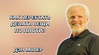 Как перестать делать вещи по плоти? Дэн Молер. Христианские проповеди.