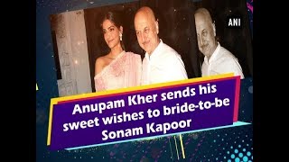 Anupam Kher sends his sweet wishes to bride-to-be Sonam Kapoor - Bollywood News
