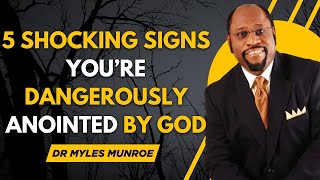 5 Shocking Signs You’re Dangerously Anointed by God | Dr. Myles Munroe